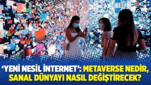 ‘Yeni nesil internet’: Metaverse nedir, sanal dünyayı nasıl değiştirecek?